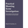 Practical Shooting Scene Investigation: The Investigation & Reconstruction of Crime Scenes Involving Gunfire