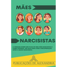 Mães Narcisistas: A Verdade sobre ser Filha de uma Mãe Narcisista e Como Superar. Um Guia para Cura e Recuperação após o Abuso Narcisista