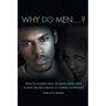 Why Do Men...?: What do women want to know about men? And what are men willing to confess to women?