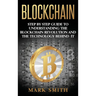 Blockchain: Step By Step Guide To Understanding The Blockchain Revolution And The Technology Behind It