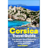 Corsica Travel Guide: Your Ultimate Travel Companion to Discover the Enchanting Island of Corsica