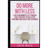 Do More with Less: Lead A Meaningful Life Through Daily Practice To Declutter Your Mind And Reach True Happiness