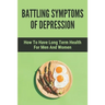 Battling Symptoms Of Depression: How To Have Long Term Health For Men And Women: develop the right habits