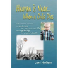 Heaven is Near When a Child Dies: One mother's choice to embrace her son's spiritual life while grieving his physical death.