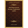 Shall Pharmacists Become Tradesmen? (1899)