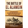 The Battle of El Alamein: A Captivating Guide to the Pivotal World War II Battle That Turned the Tide in North Africa