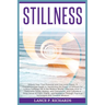 Stillness: Unlock Your True Potential and Find Inner Peace: A Comprehensive Guide to Harnessing the Power of Stillness for a More