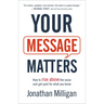 Your Message Matters: How to Rise Above the Noise and Get Paid for What You Know