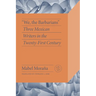 We, the Barbarians: Three Mexican Writers in the Twenty-First Century