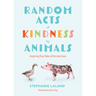 Random Acts of Kindness by Animals: Inspiring True Tales of Animal Love (Animal Stories for Adults, Animal Love Book)