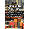 The Commodities Glossary: A Layman's Guide to the Language of the Futures Industry