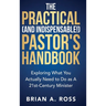 The Practical (and Indispensable!) Pastor's Handbook: Exploring What You Actually Need to Do as a 21st Century Minister