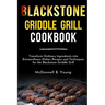 Blackstone Griddle Grill Cookbook: Transform Ordinary Ingredients into Extraordinary Dishes: Recipes and Techniques for the Blackstone Griddle Grill