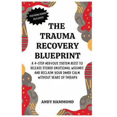 The Trauma Recovery Blueprint: A 4-Step Nervous System Reset to Release Stored Emotional Wounds and Reclaim Your Inner Calm Without Years of Therapy