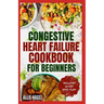 Congestive Heart Failure Cookbook for Beginners: Delicious, Low Fat, Low Sodium Diet Recipes and Meal Plan for Improved Heart Health