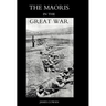 Maoris in the Great War: A History of the New Zealand Native Contingent and Pioneer Battalion - Gallipoli 1915 France and Flanders 1916-1918