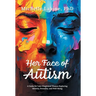 Her Face of Autism: A Guide for Late-Diagnosed Women Exploring Identity, Sexuality, and Well-Being