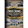 True Crime in Pike County, Missouri: Murder, Mystery & Macabre by the Mississippi River