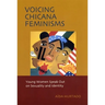 Voicing Chicana Feminisms: Young Women Speak Out on Sexuality and Identity