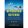 Affording Defense: Investing in American Strength to Confront a More Dangerous World