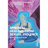 Spiritual Healing from Sexual Violence: An Intersectional Guide