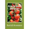 How To Grow Tomatoes: Your Garden Secrets