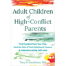 Adult Children of High-Conflict Parents: Find Freedom from Your Past, Heal the Pain of Toxic Relational Trauma, and Cultivate Lasting Self-Love
