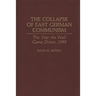 The Collapse of East German Communism: The Year the Wall Came Down, 1989