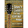 Don't Shoot! I'm the Guitar Man: The Remarkable True Story of the Musician Who Set Out to Change Lives, Note by Note