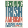 Becoming Irish American: The Making and Remaking of a People from Roanoke to JFK