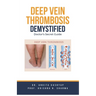 Deep Vein Thrombosis Demystified: Doctor's Secret Guide
