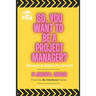 So, You Want To Be A Project Manager?: Mindset and Habits for Growth