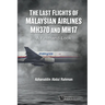 Last Flights of Malaysian Airlines Mh370 and Mh17, The: A Firsthand-Look