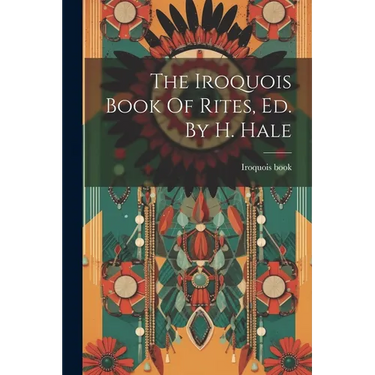 The Iroquois Book Of Rites, Ed. By H. Hale
