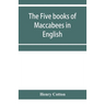 The five books of Maccabees in English