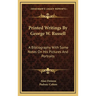 Printed Writings By George W. Russell: A Bibliography With Some Notes On His Pictures And Portraits