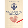 Who Taught You to Love?: Tools for Building Belonging, Safe Spaces, and a Life of Purpose