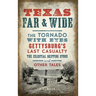 Texas Far and Wide: The Tornado with Eyes, Gettysburg's Last Casualty, the Celestial Skipping Stone and Other Tales