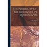 The Possibility of Oil Discovery in Queensland: Report; 1