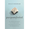 Purposefooled: Why Chasing Your Dreams, Finding Your Calling, and Reaching for Greatness Will Never Be Enough