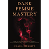 Dark Femme Mastery: How to Become Magnetic, Desired, and Unforgettable Without Chasing Anyone