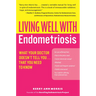 Living Well with Endometriosis: What Your Doctor Doesn't Tell You...That You Need to Know