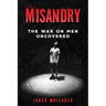 Misandry: The War on Men Uncovered