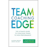 Team Coaching Edge: The Ultimate Guide to Coaching Teams to High Performance
