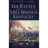 The Battle of Mill Springs, Kentucky