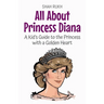All About Princess Diana: A Kid's Guide to the Princess with a Golden Heart
