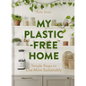 My Plastic-Free Home: Simple Steps to Live More Sustainably