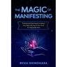 The Magic of Manifesting: 15 Advanced Techniques to Attract Your Best Life, Even If You Think It's Impossible Now