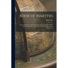 Book of Martyrs: A Universal History of Christian Martyrdom From the Birth of Our Blessed Saviour to the Latest Periods of Persecution, Volumes 1-2