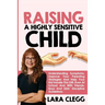 Raising a Highly Sensitive Child: Understanding Symptoms, Improve Your Parenting Strategies And Help Your Kid Handle This Gift, Even At School And Wit